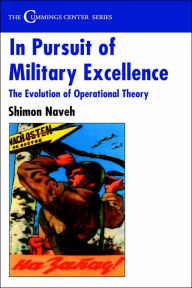 Title: In Pursuit of Military Excellence: The Evolution of Operational Theory / Edition 1, Author: Shimon Naveh