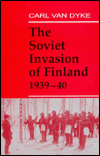 Title: The Soviet Invasion of Finland, 1939-40 / Edition 1, Author: Carl Van Dyke