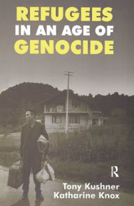 Title: Refugees in an Age of Genocide: Global, National and Local Perspectives during the Twentieth Century, Author: Katharine Knox