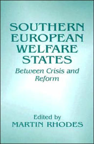 Title: Southern European Welfare States: Between Crisis and Reform / Edition 1, Author: Martin Rhodes