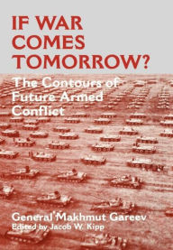 Title: If War Comes Tomorrow?: The Contours of Future Armed Conflict / Edition 1, Author: General Makhmut Akhmetovich Gareev
