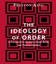 Title: The Ideology of Order: A Comparative Analysis of Jean Bodin and Thomas Hobbes / Edition 1, Author: Preston King