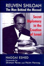 Reuven Shiloah - the Man Behind the Mossad: Secret Diplomacy in the Creation of Israel