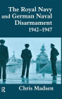 The Royal Navy and German Naval Disarmament 1942-1947