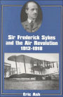 Sir Frederick Sykes and the Air Revolution 1912-1918 / Edition 1