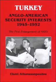 Title: Turkey - Anglo-American Security Interests, 1945-1952: The First Enlargement of NATO, Author: Ekavi Athanassopoulou