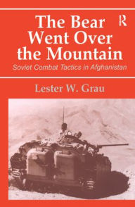 Title: The Bear Went Over the Mountain: Soviet Combat Tactics in Afghanistan / Edition 1, Author: Lester W. Grau