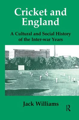 Cricket and England: A Cultural and Social History of Cricket in England between the Wars / Edition 1