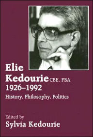Title: Elie Kedourie, CBE, FBA 1926-1992: History, Philosophy, Politics / Edition 1, Author: Sylvie Kedourie