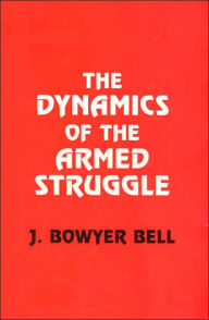 Title: The Dynamics of the Armed Struggle / Edition 1, Author: J. Bowyer Bell