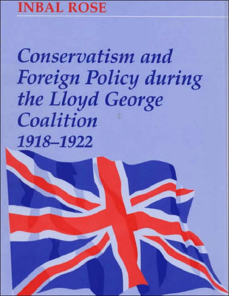 Conservatism and Foreign Policy During the Lloyd George Coalition 1918-1922 / Edition 1
