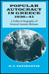 Title: Popular Autocracy in Greece, 1936-1941: A Political Biography of General Ioannis Metaxas, Author: P.J. Vatikiotis