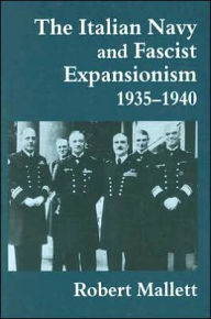 Title: The Italian Navy and Fascist Expansionism, 1935-1940 / Edition 1, Author: Robert Mallett