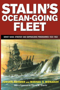 Title: Stalin's Ocean-going Fleet: Soviet Naval Strategy and Shipbuilding Programs, 1935-53, Author: Mikhail Monakov