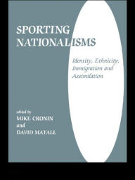 Title: Sporting Nationalisms: Identity, Ethnicity, Immigration and Assimilation / Edition 1, Author: Mike Cronin