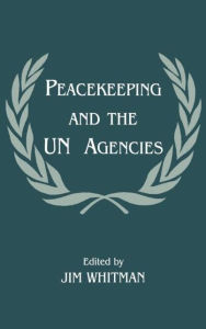 Title: Peacekeeping and the UN Agencies / Edition 1, Author: Jim Whitman