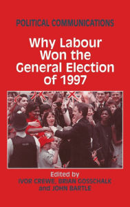 Title: Political Communications: Why Labour Won the General Election of 1997 / Edition 1, Author: John Bartle