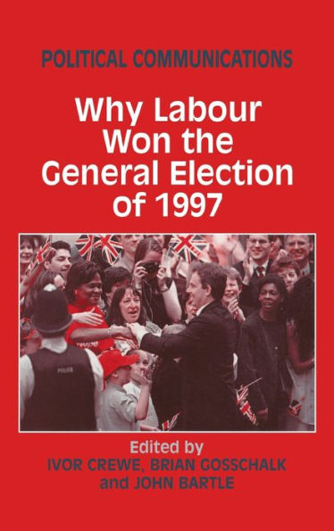 Political Communications: Why Labour Won the General Election of 1997 / Edition 1