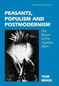 Title: Peasants, Populism and Postmodernism: The Return of the Agrarian Myth / Edition 1, Author: Dr Tom Brass
