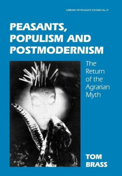 Peasants, Populism and Postmodernism: The Return of the Agrarian Myth / Edition 1