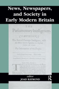 Title: News, Newspapers and Society in Early Modern Britain, Author: Joad Raymond