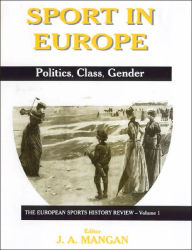 Title: Sport in Europe: Politics, Class, Gender / Edition 1, Author: J A Mangan
