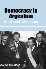 Title: Democracy in Argentina: Hope and Disillusion / Edition 1, Author: Laura Tedesco