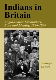 Title: Indians in Britain: Anglo-Indian Encounters, Race and Identity, 1880-1930 / Edition 1, Author: Shompa Lahiri