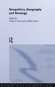 Title: Geopolitics, Geography and Strategy / Edition 1, Author: Colin S. Gray