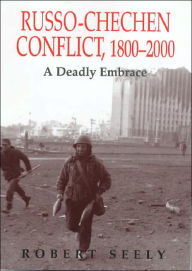 Title: The Russian-Chechen Conflict 1800-2000: A Deadly Embrace, Author: Robert Seely
