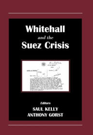 Title: Whitehall and the Suez Crisis / Edition 1, Author: Anthony Gorst