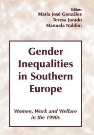 Title: Gender Inequalities in Southern Europe: Woman, Work and Welfare in the 1990s / Edition 1, Author: Maria Jose Gonzalez