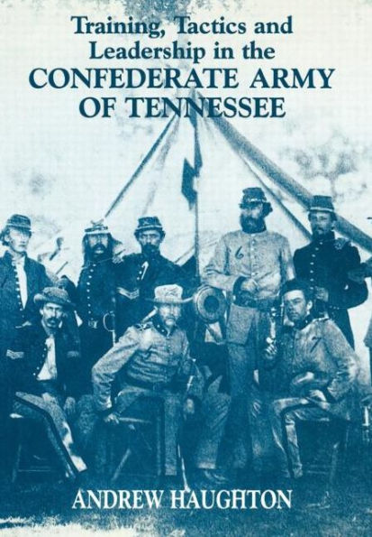 Training, Tactics and Leadership in the Confederate Army of Tennessee: Seeds of Failure / Edition 1