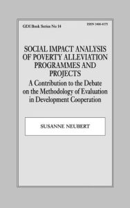 Title: Social Impact Analysis of Poverty Alleviation Programmes and Projects: A Contribution to the Debate on the Methodology of Evaluation in Development Co-operation / Edition 1, Author: Susanne Neubert