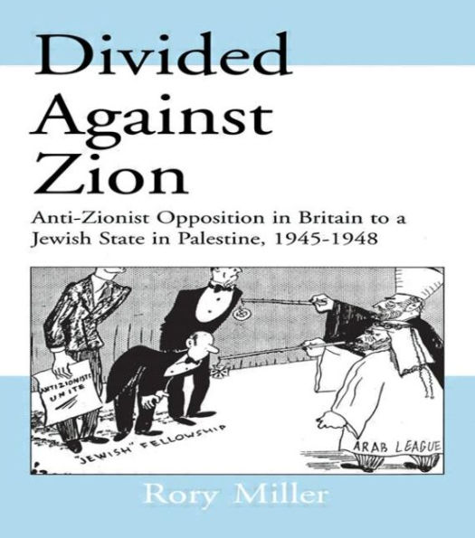 Divided Against Zion: Anti-Zionist Opposition to the Creation of a Jewish State in Palestine, 1945-1948 / Edition 1