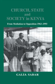 Title: Church, State and Society in Kenya: From Mediation to Opposition / Edition 1, Author: Galia Sabar