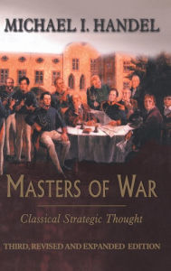 Title: Masters of War: Classical Strategic Thought / Edition 3, Author: Michael I. Handel