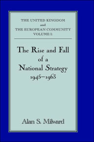 Title: The Rise and Fall of a National Strategy: The UK and The European Community: Volume 1 / Edition 1, Author: Alan S. Milward
