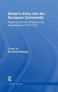 Title: Britain's Entry into the European Community: Report on the Negotiations of 1970 - 1972 by Sir Con O'Neill / Edition 1, Author: Sir David Hannay