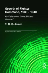 Title: Growth of Fighter Command, 1936-1940: Air Defence of Great Britain, Volume 1 / Edition 1, Author: T.C.G. James