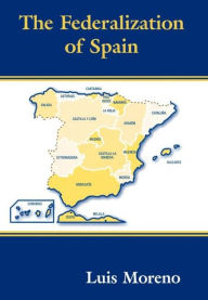 Title: The Federalization of Spain / Edition 1, Author: Luis Moreno
