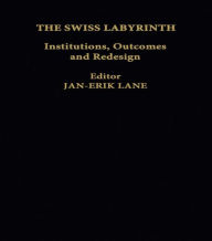 Title: The Swiss Labyrinth: Institutions, Outcomes and Redesign / Edition 1, Author: Jan-Erik Lane
