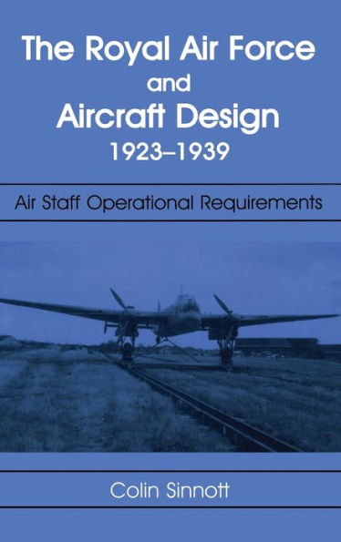 The RAF and Aircraft Design: Air Staff Operational Requirements 1923-1939 / Edition 1
