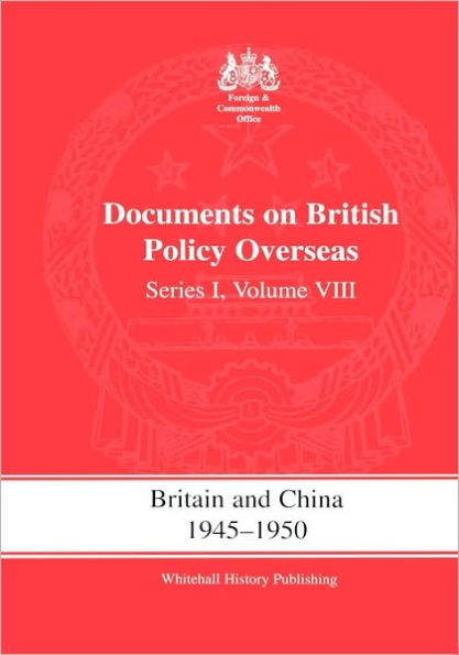 Britain and China 1945-1950: Documents on British Policy Overseas, Series I Volume VIII