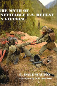 Title: The Myth of Inevitable US Defeat in Vietnam / Edition 1, Author: Dale Walton