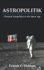 Astropolitik: Classical Geopolitics in the Space Age / Edition 1