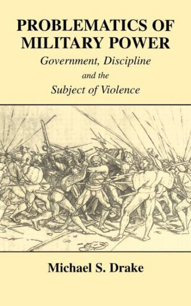 Problematics of Military Power: Government, Discipline and the Subject of Violence / Edition 1