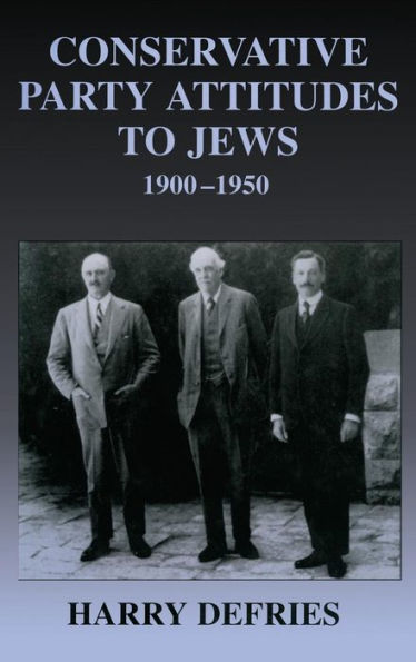 Conservative Party Attitudes to Jews 1900-1950 / Edition 1