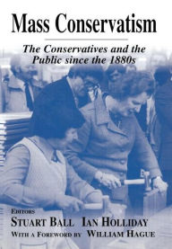 Title: Mass Conservatism: The Conservatives and the Public since the 1880s / Edition 1, Author: Stuart Ball