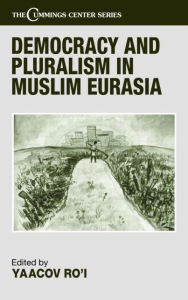 Title: Democracy and Pluralism in Muslim Eurasia / Edition 1, Author: Yaacov Ro'i
